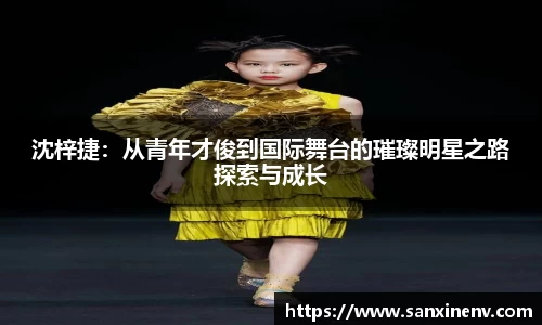 沈梓捷:从青年才俊到国际舞台的璀璨明星之路探索与成长